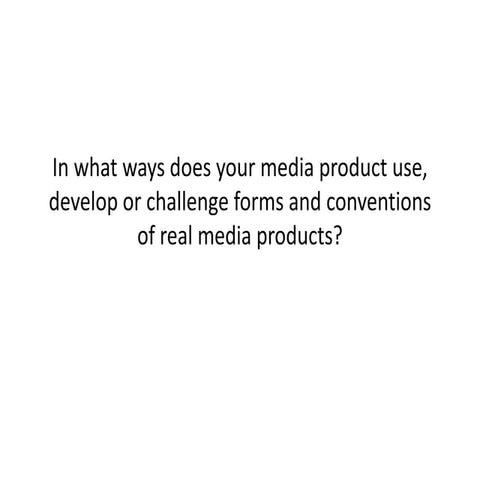 In what ways does your media product use, develop or challenge forms and conv...