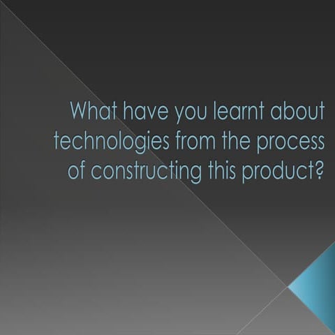 What have you learnt about technologies from the process of constructing this...