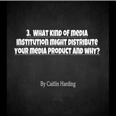 What kind of media institution might distribute your media product and why?