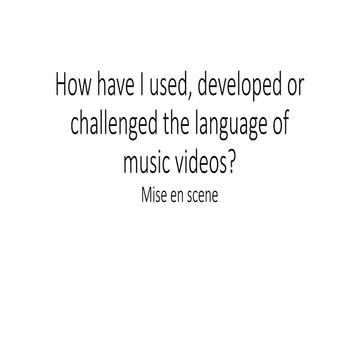 How have I used, developed or challenged the language of music videos? Mise e...