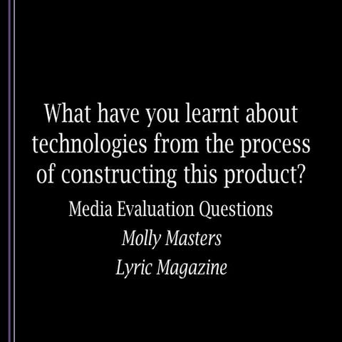 Evaluation Question - What have you learnt about technologies from the proces...