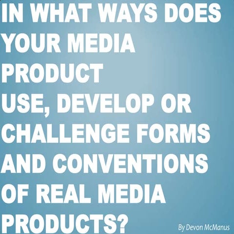 In what ways does your media product use, develop or challenge forms ...