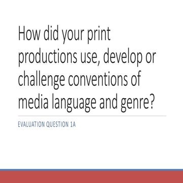 Evaluation Question 1c) How did your print productions use, develop, or chall...