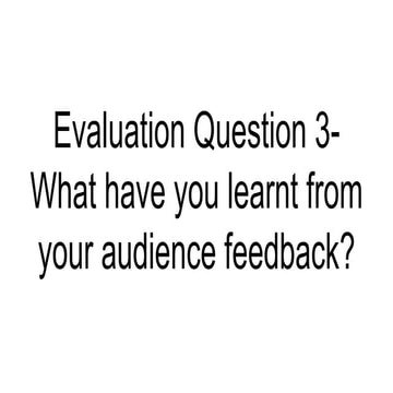 Evaluation Question 3 -What have you learnt from your audience feedback 