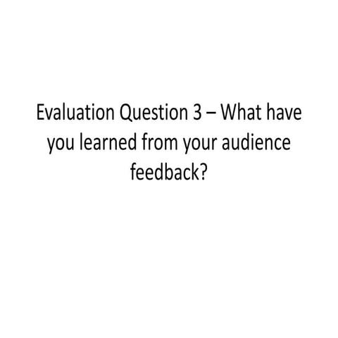 Evaluation question 3 – what have you learned from your audience feedback?