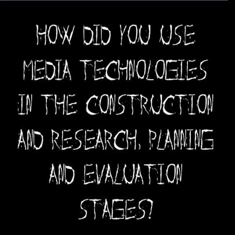 How did you use media technologies in the construction and research, planning...