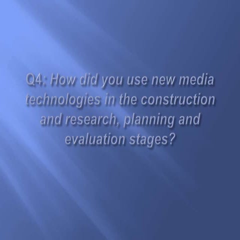  Q4: How did you use new media technologies in the construction and research,...