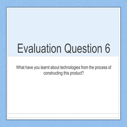 AS Media Studies: Evaluation Question 6