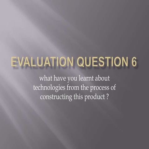 Evaluation question 6 powerpoint done
