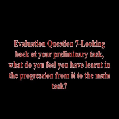Evaluation question 7 looking back at your preliminary task1