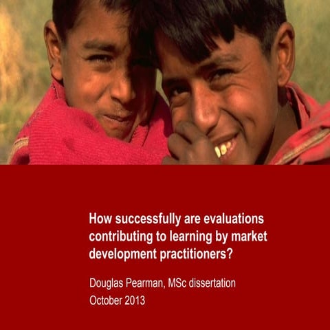 Are evaluations contributing to learning by market development practitioners? Summary slides. D.J. Pearman Oct13