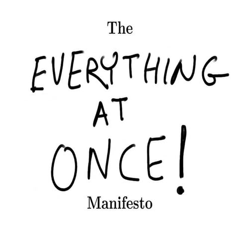 The Everything at Once Manifesto