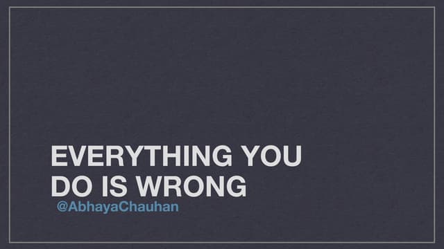 Everything you do is wrong