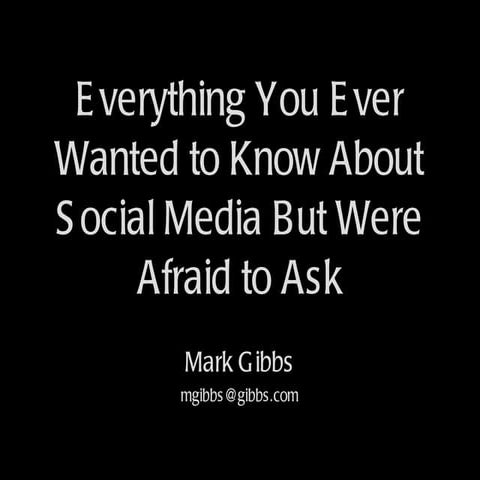 Everything you ever wanted to know about social media but were afarid to ask.