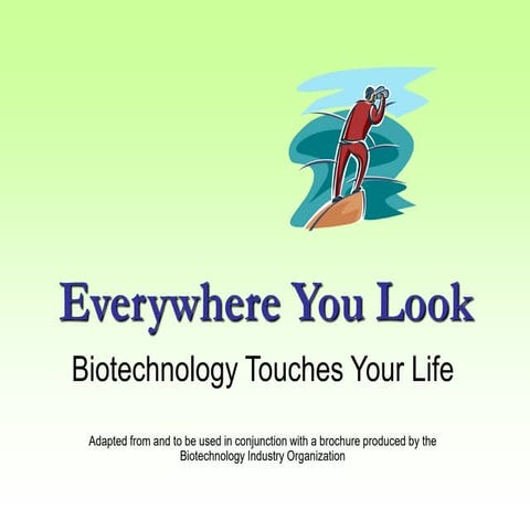 Everywhere You Look ... Biotechnology Touches You Life