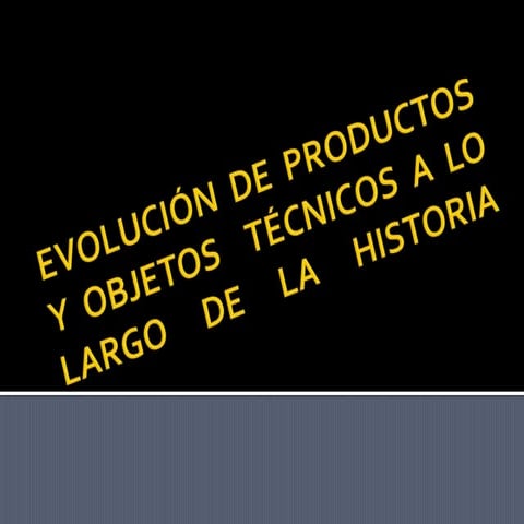 Evolución de productos y objetos  técnicos a lo largo de la historia