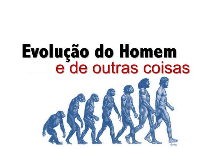 Evolução do Homem e de outras coisas