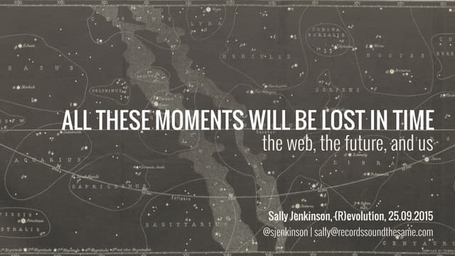 All these moments will be lost in time: the web, the future, and us