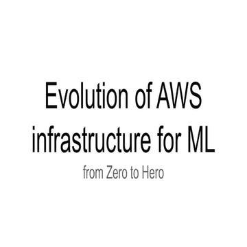 Evolution of AWS infrastructure for ML: from Zero to Hero