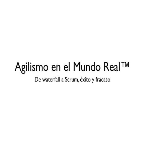 Agilismo en el Mundo Real™