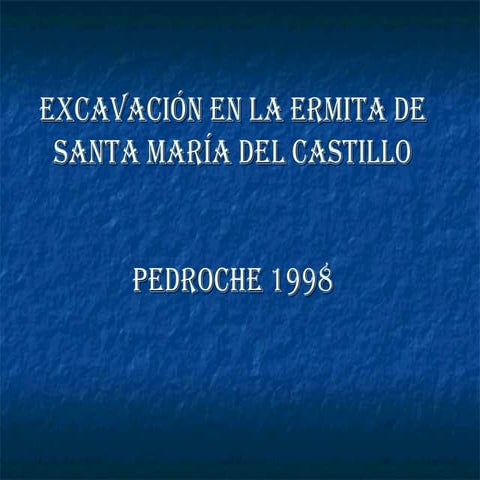 EXCAVACIÓN DE LA ERMITA DE NUESTRA SEÑORA DEL CASTILLO (PEDROCHE) Arquéologa: NURIA LÓPEZ REY. 1998