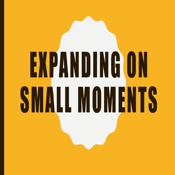 Expanding on your small moment 