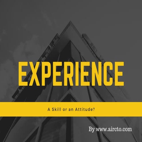 Experience, a skill or attitude?