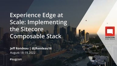 Experience Edge at Scale: Implementing the Sitecore Composable Stack
