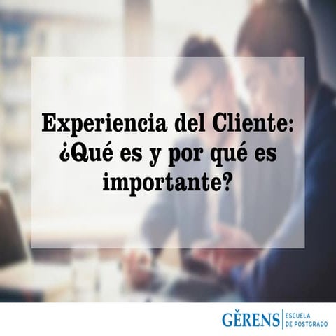 Experiencia del Cliente: ¿qué es y por qué es importante?