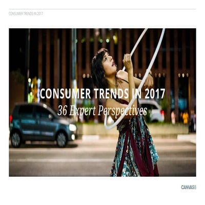 Consumer Trends in 2017: 36 Expert Perspectives - Canvas8
