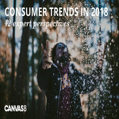 Consumer Trends in 2018: 42 Expert Perspectives - Canvas8