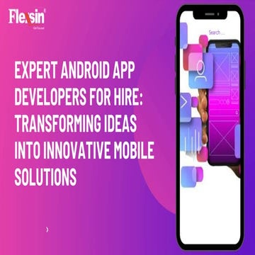 Expert Android App Developers for Hire: Transforming Ideas into Innovative Mo...