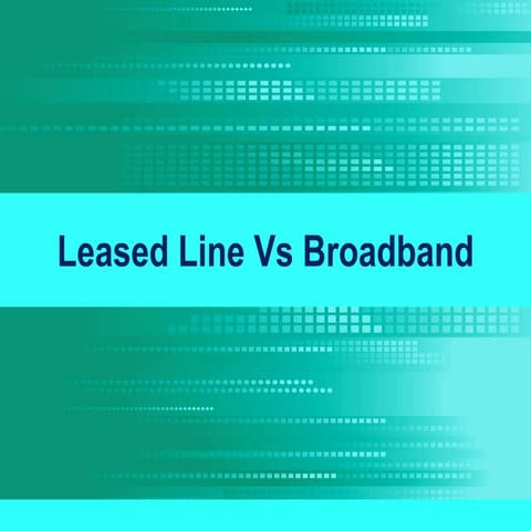 Explaining leased line vs broadband