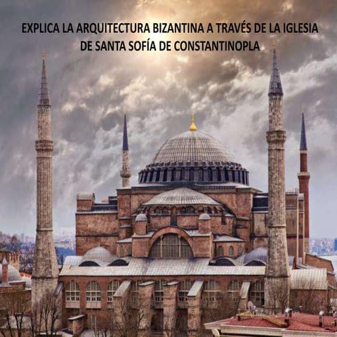 Explica la arquitectura bizantina a través de la iglesia de Santa Sofía de Co...