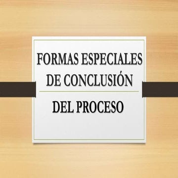 FORMAS ESPECIALES DE CONCLUSIÓN DEL PROCESO | PPTX