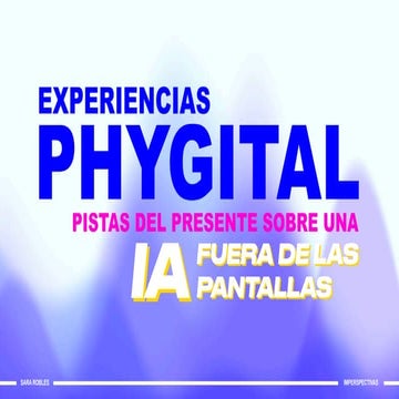 Experiencias phygital: pistas del presente sobre una IA fuera de las pantalla...