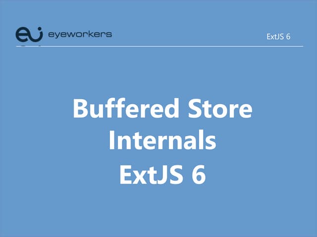 Sencha Roadshow 2017: BufferedStore Internals featuring eyeworkers interactiv...
