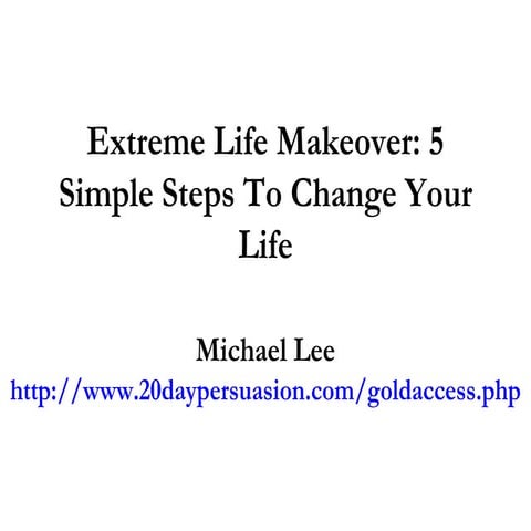 Extreme Life Makeover: 5 Simple Steps To Change Your Life