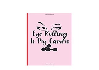 ((Download))^^@@ EYE ROLLING IS MY CARDIO 6 X 9 LINED NOTEBOOK 120 Pgs Notepad MAKEUP Journal Diary Recipes Book �TO DO� Daily Notebook Goals MAKE UP Blog Log *E-books_online*