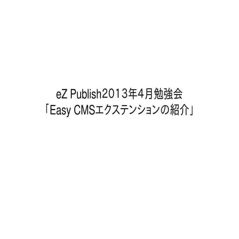 eZ publish勉強会2013年4月「easy cmsエクステンションの紹介」