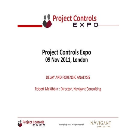 Project Controls Expo 09 Nov 2011, London - DELAY AND FORENSIC ANALYSIS By Ro...