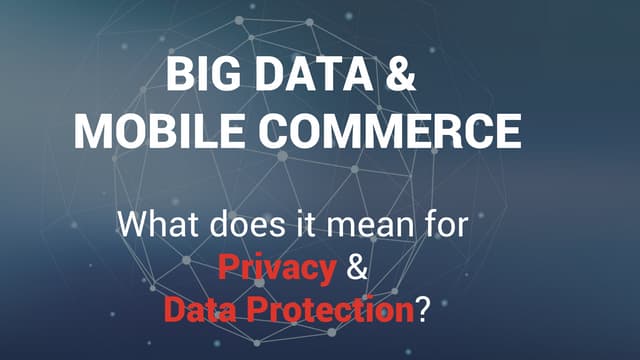 Big Data and Mobile Commerce - Privacy and Data Protection