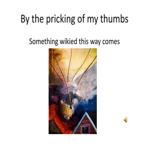 By the pricking of my thumbs