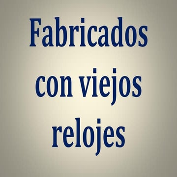 Fabricados con viejos relojes
