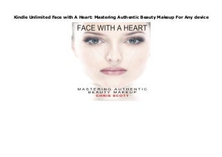 Kindle Unlimited Face with A Heart: Mastering Authentic Beauty Makeup For Any device