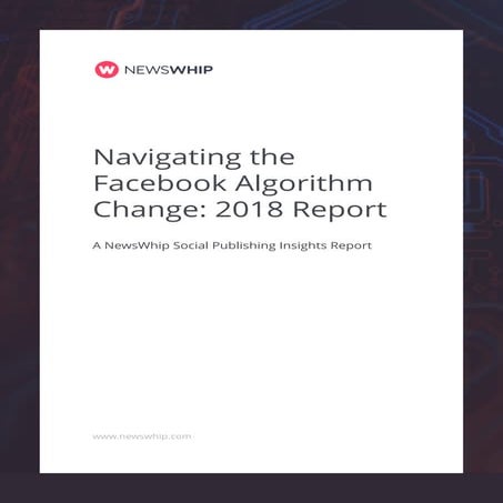 Navigating the Facebook Algorithm Change: 2018 Report