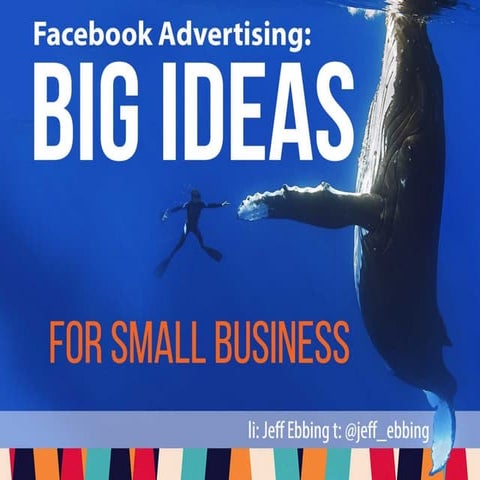 Facebook Advertising: Big Ideas for Small Biz part 1