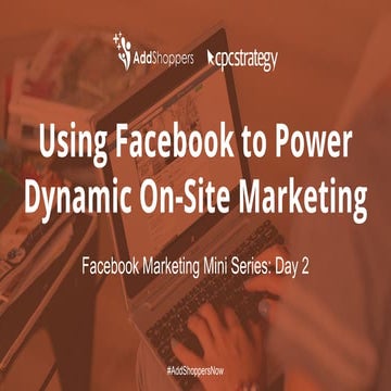Facebook Marketing Mini-Series Day 2: Using Facebook to power dynamic on-site...