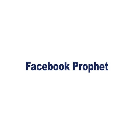 Facebook Prophet Slide Deck_FB Prophet Slide Deck