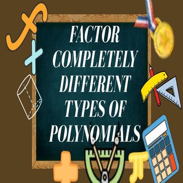 FACTOR COMPLETELY DIFFERENT KINDS OF POLYNOMIALS.pptx